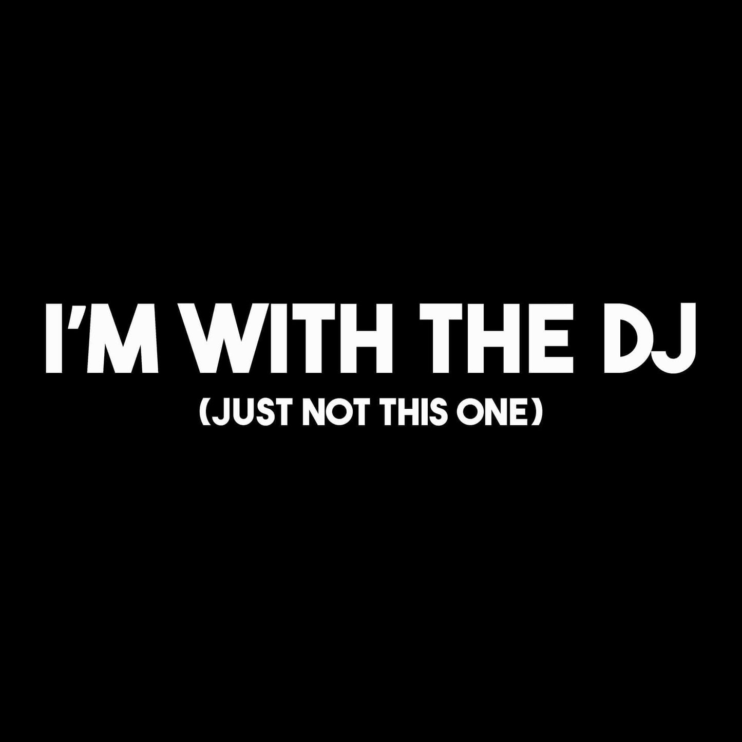 I'm With The DJ T-Shirt I'm With The DJ T-Shirt