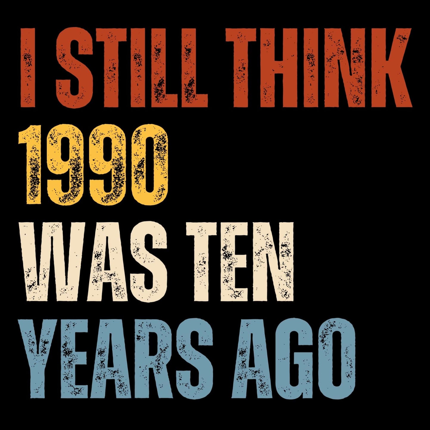 I Still Think 1990 Was 10 Years Ago T-Shirt I Still Think 1990 Was 10 Years Ago - Unisex Short-sleeve T-Shirt