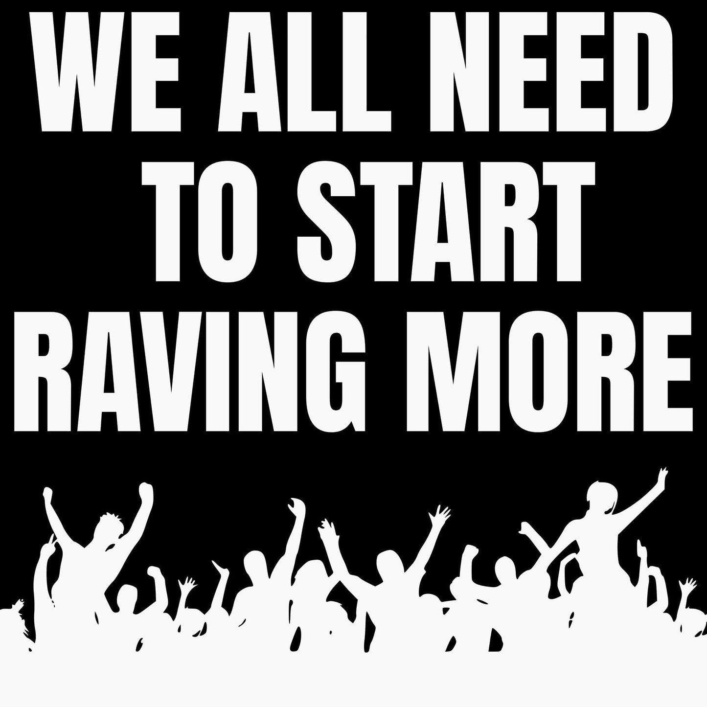 Start Raving More T-Shirt Start Raving More T-Shirt