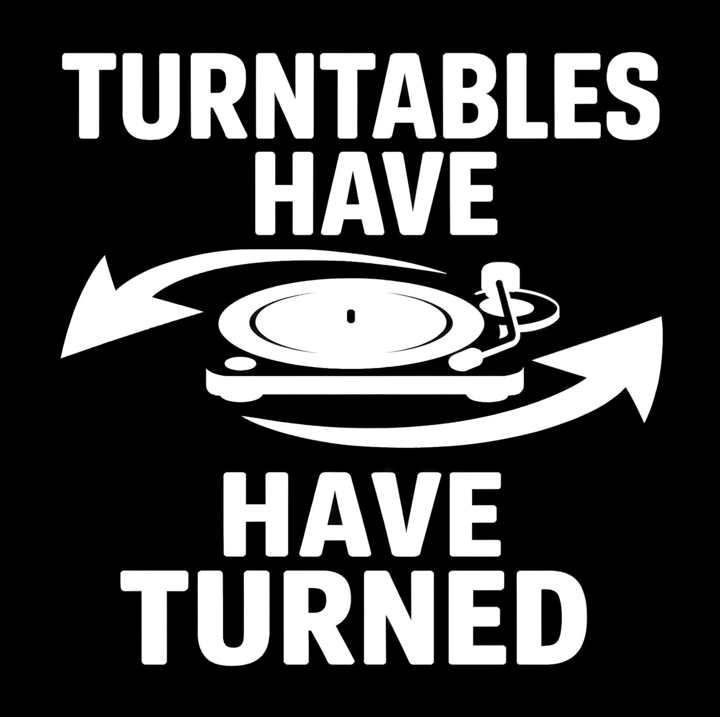 Turntables Have Turned T-Shirt Turntables Have Turned T-Shirt