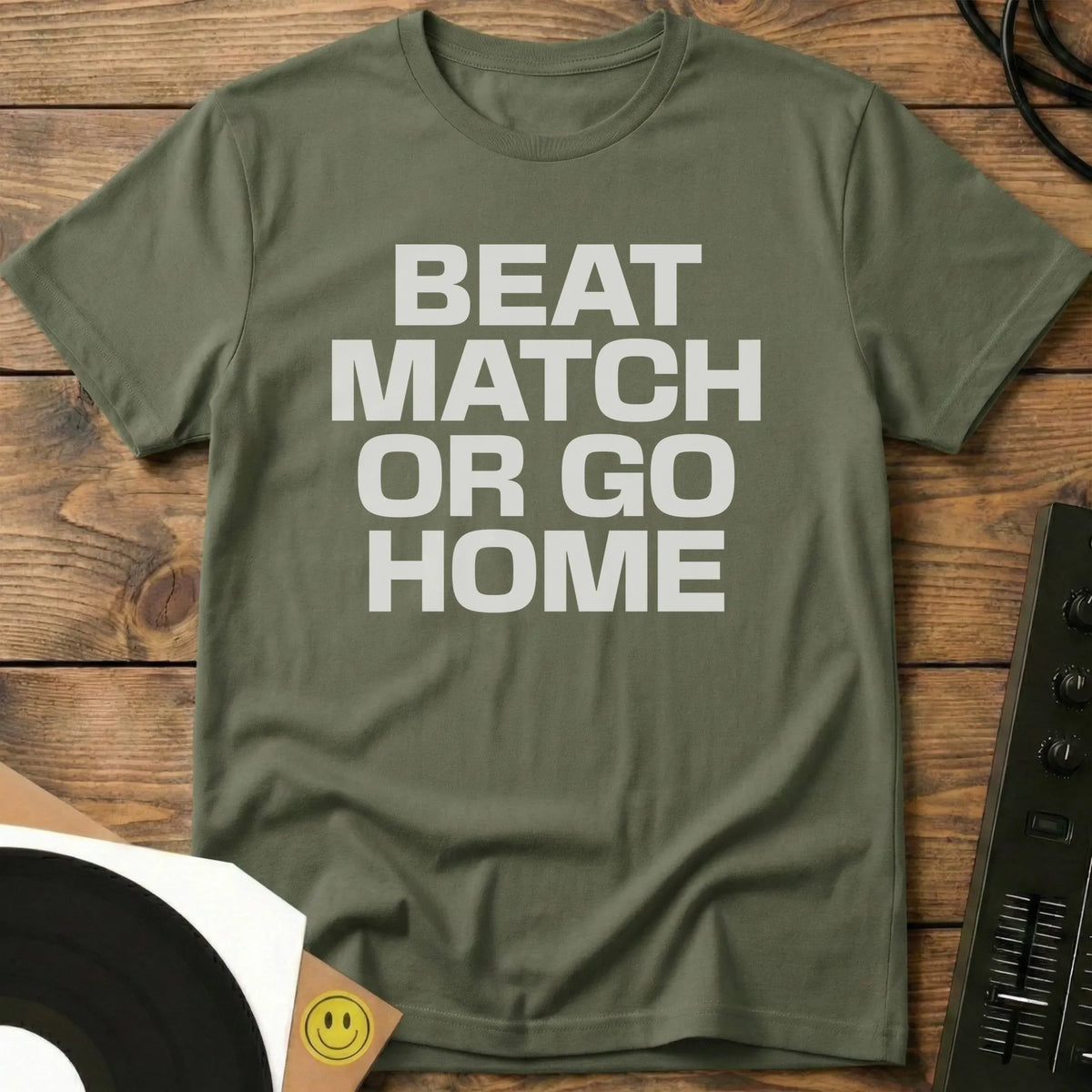 Beatmatch Or Go Home T-Shirt Military Green / S Beatmatch Or Go Home T-Shirt