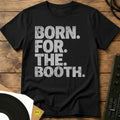 Born For The Booth T-Shirt Black / S Born For The Booth T-Shirt