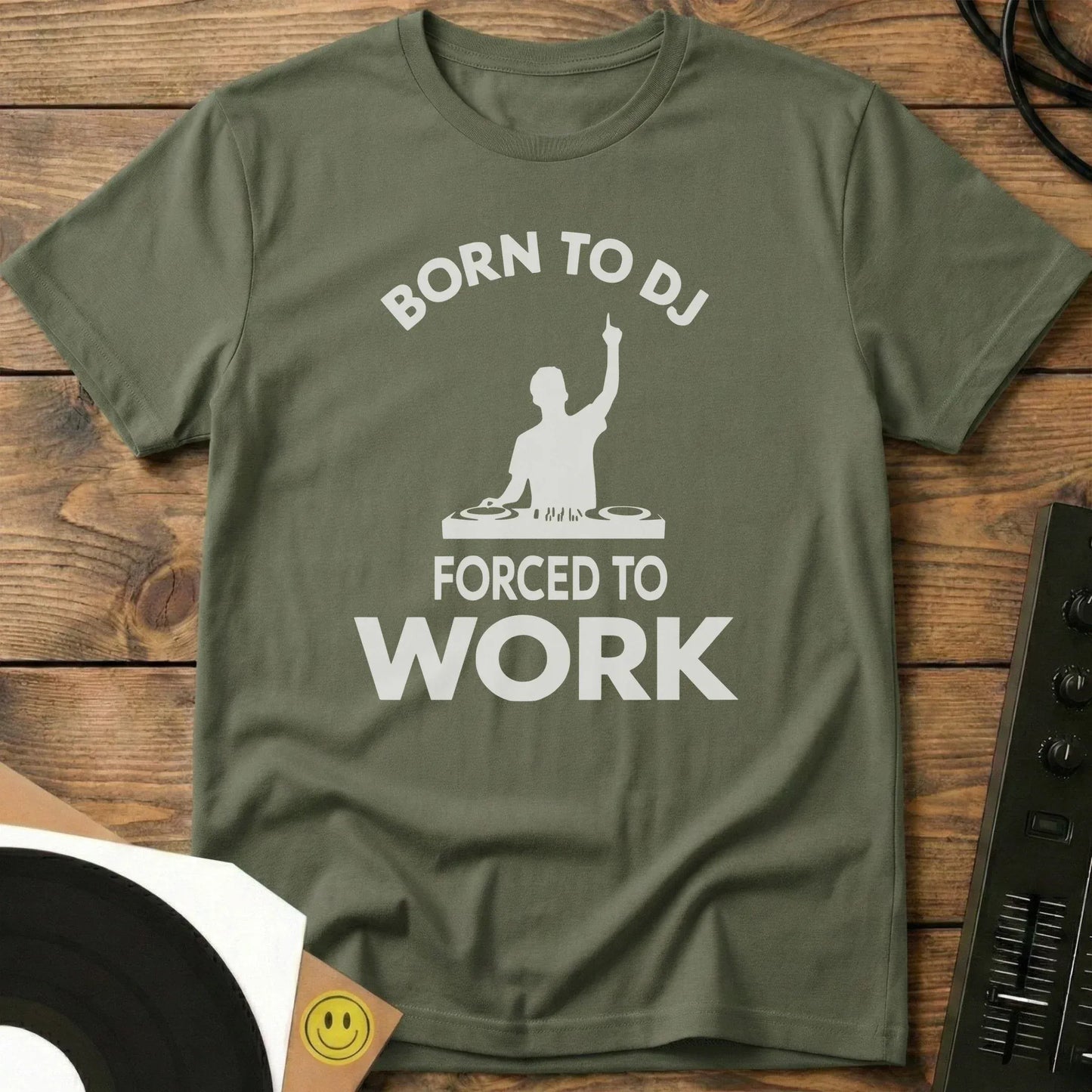 Born To DJ Forced To Work T-Shirt Military Green / S Born To DJ Forced To Work T-Shirt
