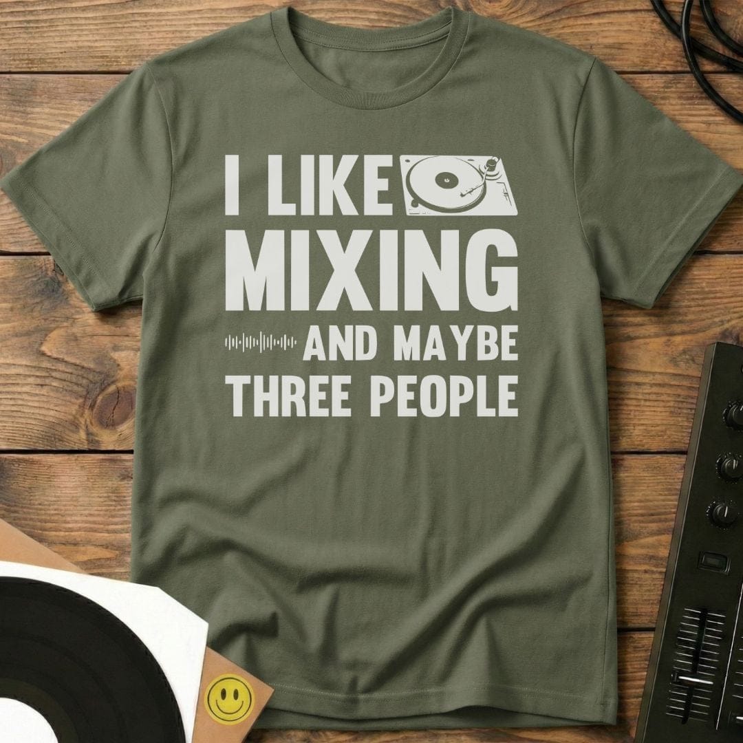 I Like Mixing And Maybe Three People T-Shirt Military Green / S I Like Mixing And Maybe Three People T-Shirt