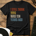 I Still Think 1990 Was 10 Years Ago T-Shirt Black / S I Still Think 1990 Was 10 Years Ago - Unisex Short-sleeve T-Shirt