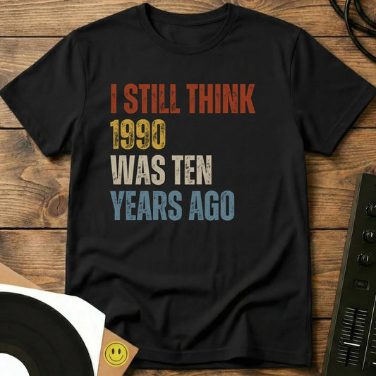 I Still Think 1990 Was 10 Years Ago T-Shirt Black / S I Still Think 1990 Was 10 Years Ago - Unisex Short-sleeve T-Shirt