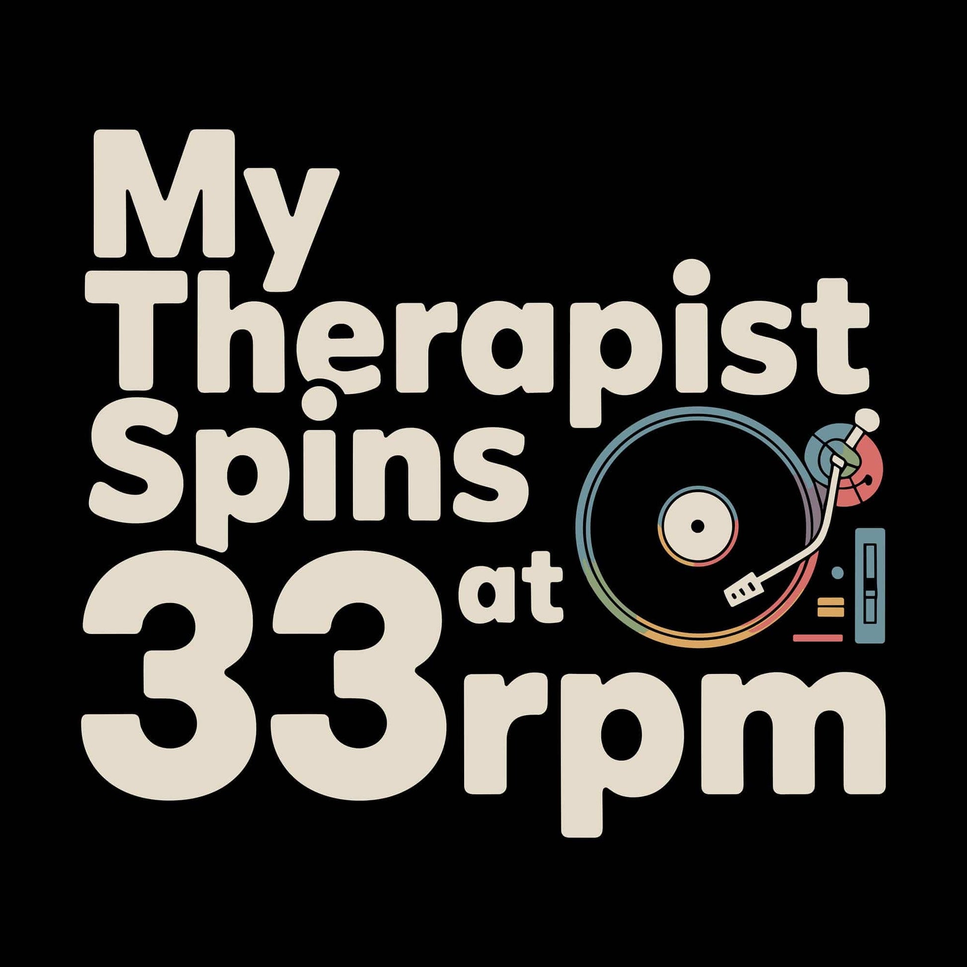 My Therapist Spins at 33rpm T-Shirt My Therapist Spins at 33rpm T-Shirt