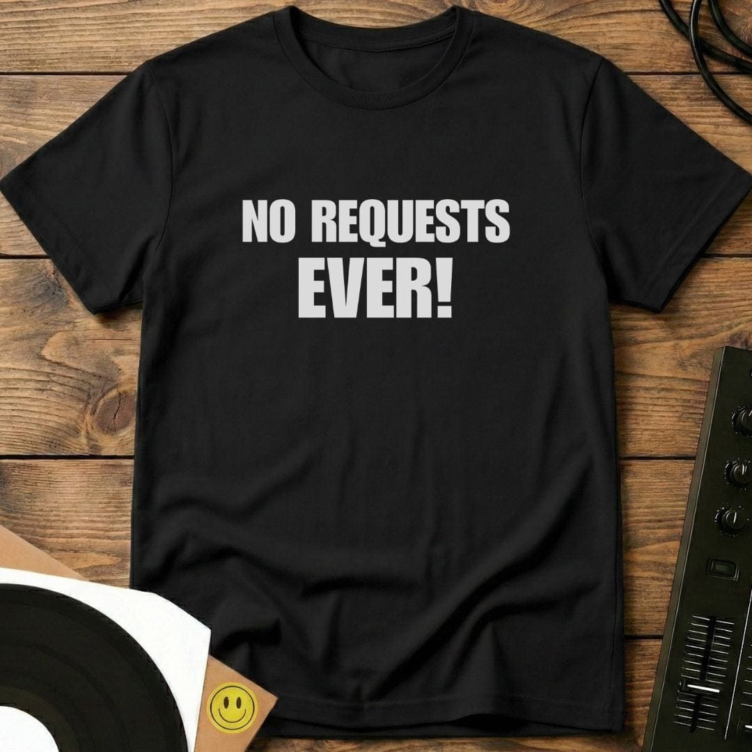 No Requests Ever T-Shirt Black / S No Requests Ever T-Shirt