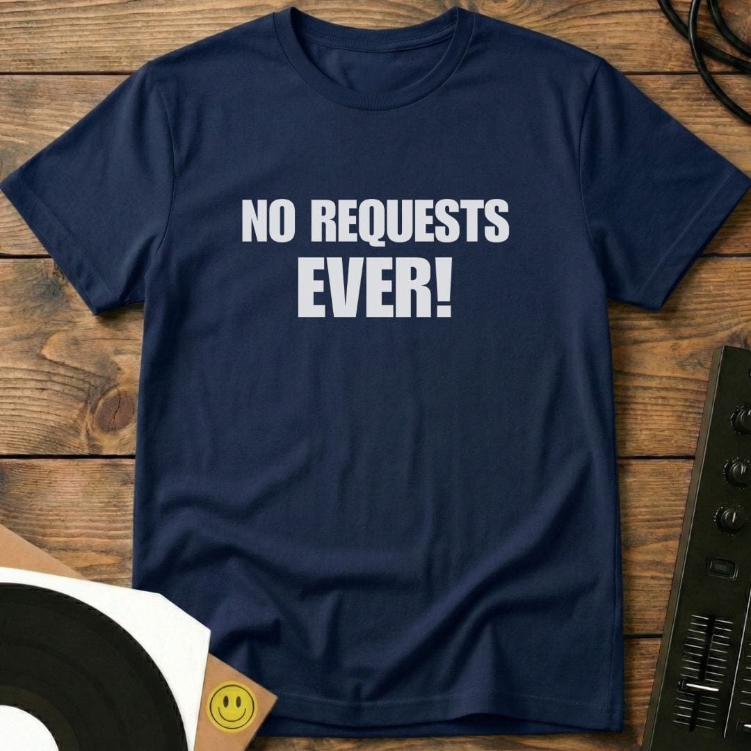 No Requests Ever T-Shirt Navy / S No Requests Ever T-Shirt