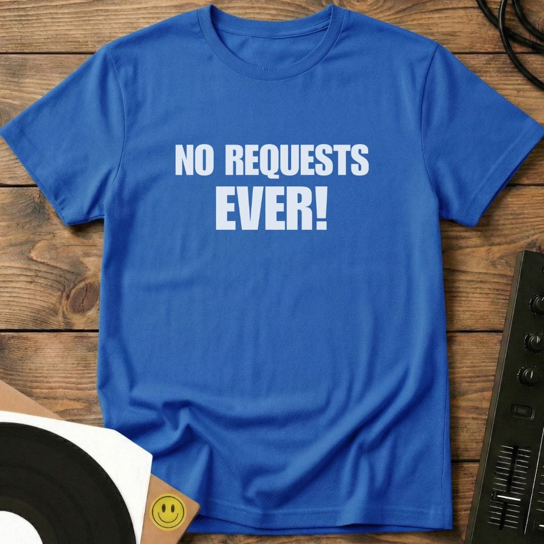 No Requests Ever T-Shirt Royal / S No Requests Ever T-Shirt