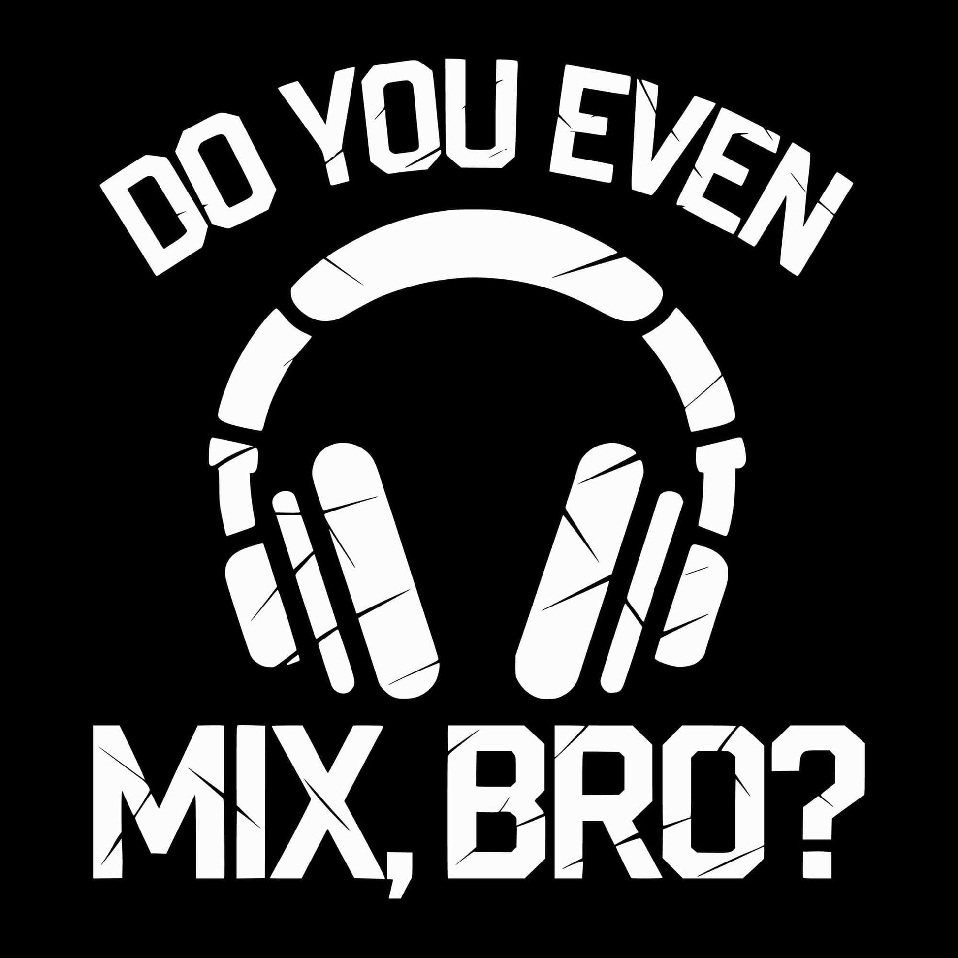 Printify Do You Even Mix, Bro T-Shirt