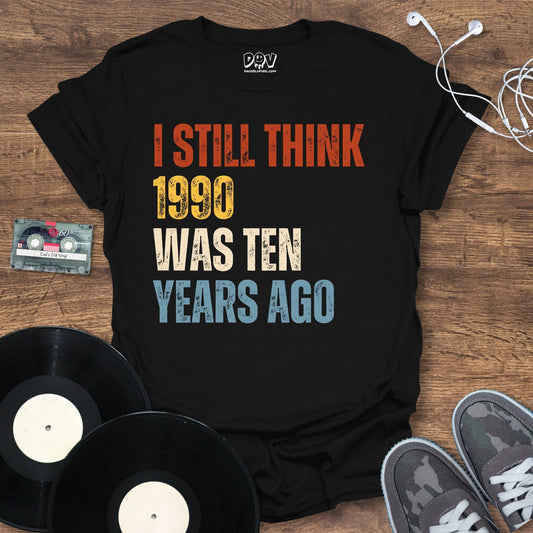 Printify I Still Think 1990 Was 10 Years Ago T-Shirt